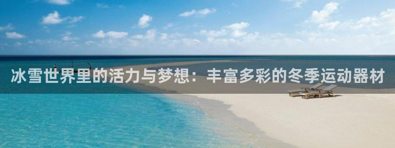 BWIN体育官方正版app娱乐下载：冰雪世界里的活力与梦想：