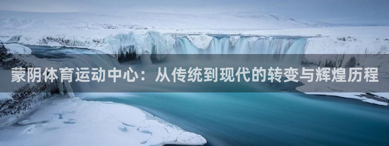 bbin视讯游戏平台：蒙阴体育运动中心：从传统到现代的转变与辉煌历程
