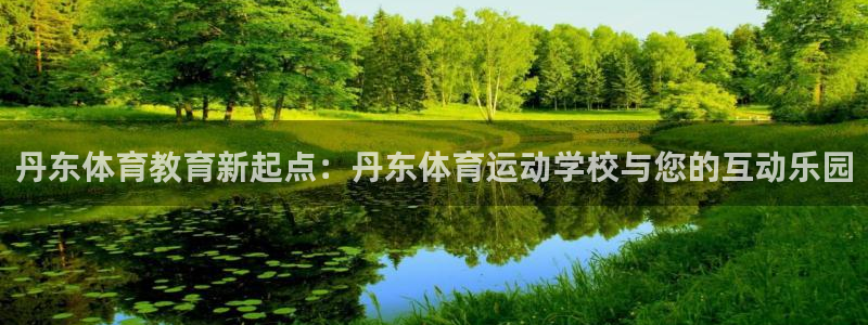bbin视讯游戏平台：丹东体育教育新起点：丹东体育运动学校与您的互动乐园